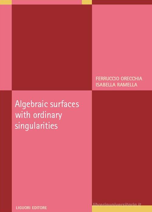 Algebraic surfaces with ordinary singularities di Ferruccio Orecchia, Isabella Ramella edito da Liguori