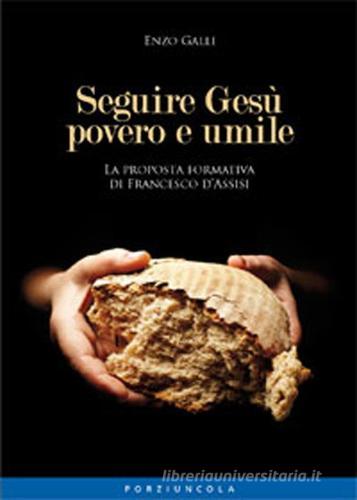 Seguire Gesù povero e umile. La proposta formativa di Francesco D'Assisi di Enzo Galli edito da Porziuncola