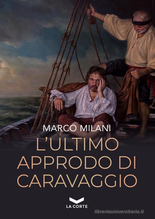 Libro L'ultimo approdo di Caravaggio di Marco Milani Millennium di La Corte Editore