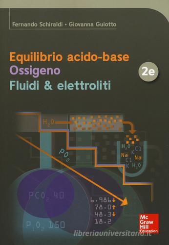 Equilibrio acido-base. Ossigeno. Fluidi & elettroliti di Fernando Schiraldi, Giovanna Guiotto edito da McGraw-Hill Education
