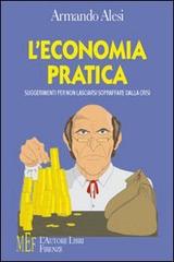 L' economia pratica. Suggerimenti pratici per non lasciarsi sopraffare dalla crisi di Armando Alesi edito da L'Autore Libri Firenze