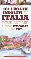 101 luoghi insoliti in Italia dove andare almeno una volta nella vita di Giuseppe Ortolano edito da Newton Compton