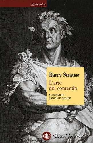 L' arte del comando. Alessandro, Annibale, Cesare di Barry Strauss edito da Laterza