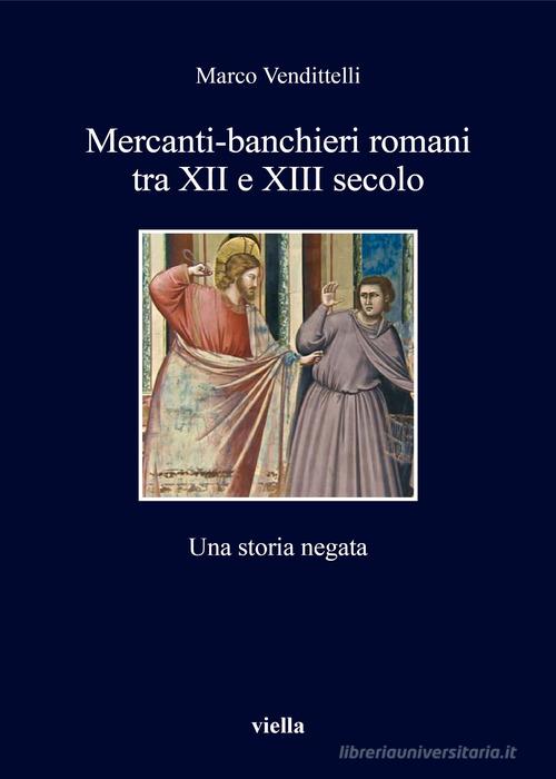 Mercanti-banchieri romani tra XII e XIII secolo. Una storia negata di Marco Vendittelli edito da Viella