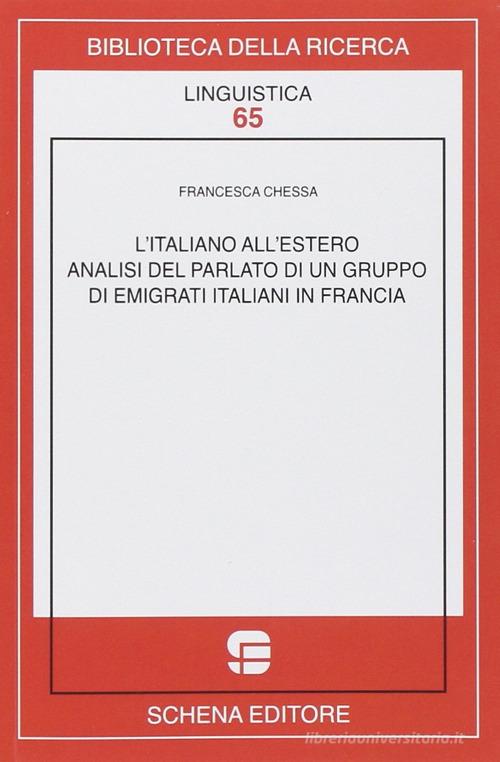 L' italiano all'estero. Analisi del parlato di un gruppo di emigranti italiani in Francia di Francesca Chessa edito da Schena Editore