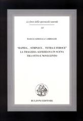 Rapida... semplice... tetra e feroce. La tragedia alfieriana in scena tra Otto e Novecento di Mariagabriella Cambiaghi edito da Bulzoni