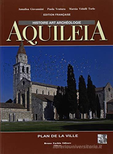 Aquileia. Storia, arte, archeologia. Ediz. francese edito da Fachin