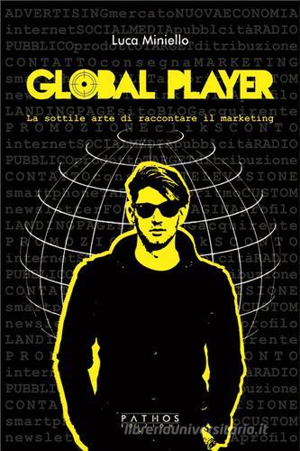 Global player. La sottile arte di raccontare il marketing di Luca Miniello edito da Pathos Edizioni