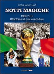 Notti magiche 1930-2010. Ottant'anni di calcio mondiale di Nicola Mascellaro edito da Di Marsico Libri