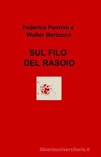 Sul filo del rasoio di Federica Pennini, Walter Bertocco edito da ilmiolibro self publishing