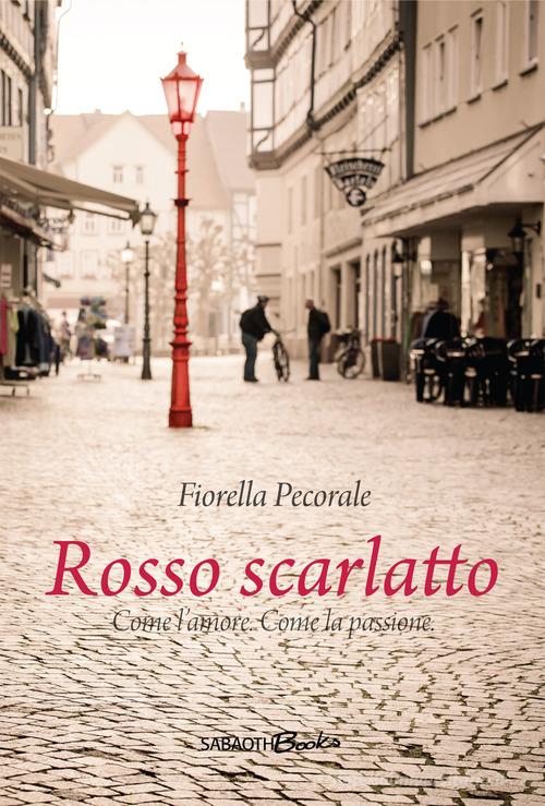 Rosso scarlatto. Come l'amore. Come la passione di Fiorella Pecorale edito da Sabaoth Books (Milano)