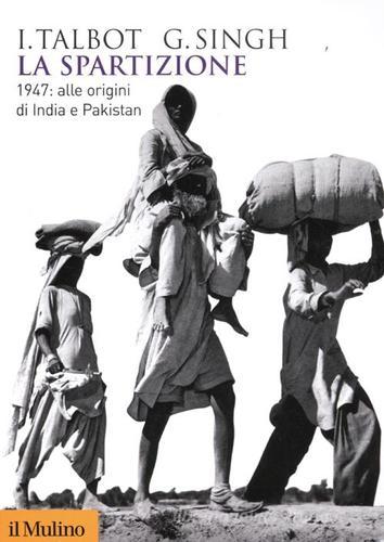 La spartizione. 1947: alle origini di India e Pakistan di Ian Talbot, Gurharpal Singh edito da Il Mulino