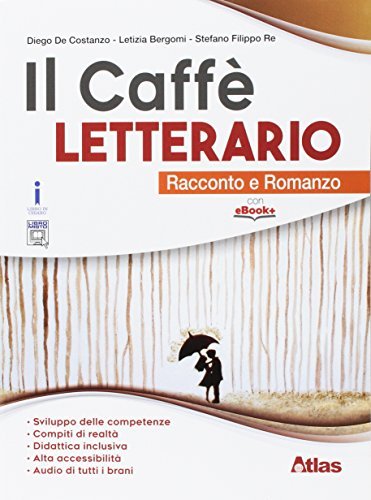 Il caffè letterario. Racconto e romanzo. Per le Scuole superiori. Con e-book. Con espansione online di Diego De Costanzo, Letizia Bergomi, Stefano Re edito da Atlas