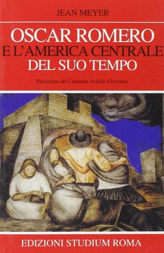 Oscar Romero e l'America centrale del suo tempo di Jean Meyer edito da Studium