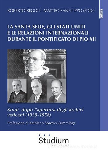 La Santa Sede, gli Stati Uniti e le relazioni internazionali durante il pontificato di Pio XII. Studi dopo l'apertura degli archivi vaticani (1939-1958) edito da Studium