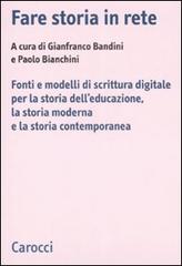 Fare storia in rete. Fonti e modelli di scrittura digitale per la storia dell'educazione, la storia moderna e la storia contemporanea edito da Carocci