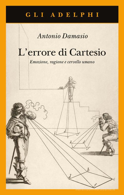 L'errore di Cartesio. Emozione, ragione e cervello umano di Antonio R. Damasio edito da Adelphi