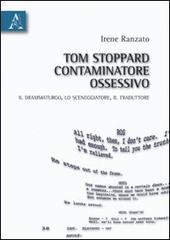 Tom Stoppard, contaminatore ossessivo. Il drammaturgo, lo sceneggiatore, il traduttore di Irene Ranzato edito da Aracne