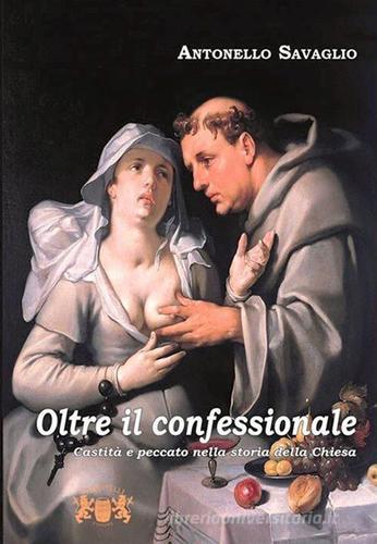 Oltre il confessionale. Castità e peccato nella storia della Chiesa di Antonello Savaglio edito da Carratelli