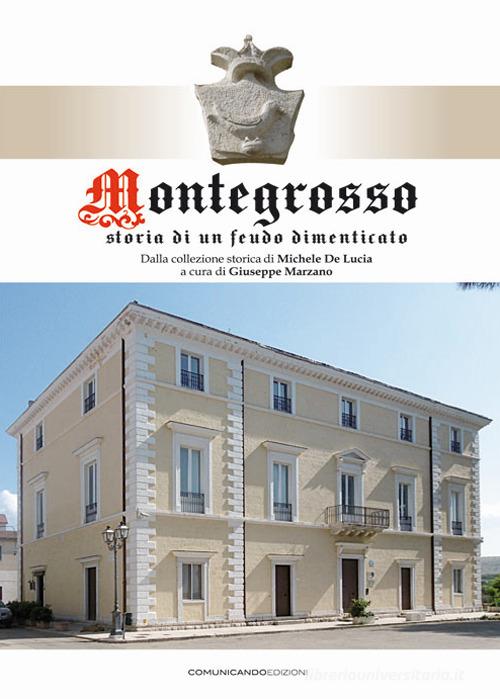 Montegrosso. Storia di un feudo dimenticato di Michele De Lucia edito da Comunicando (Andria)