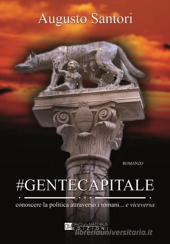 #Gentecapitale. Conoscere la politica attraverso i romani... e viceversa di Augusto Santori edito da David and Matthaus