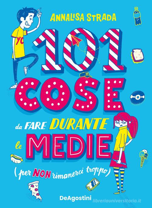 101 cose da fare durante le medie (per non rimanerci troppo) di Annalisa Strada edito da De Agostini