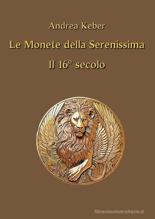 Le monete della Serenissima il 16° secolo di Andrea Keber edito da Youcanprint