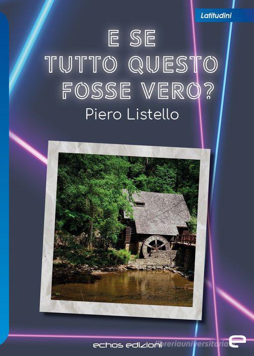 E se tutto questo fosse vero? di Piero Listello edito da Echos Edizioni