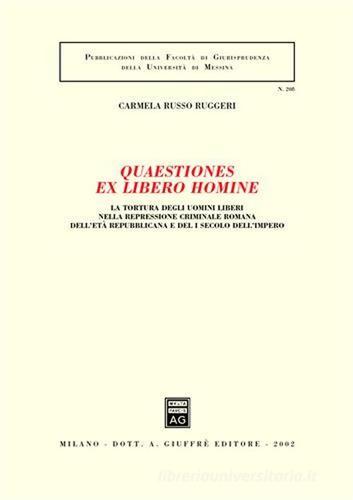 Quaestiones ex libero homine. La tortura degli uomini liberi nella repressione criminale romana dell'età repubblicana e del I secolo dell'impero di Carmela Russo Ruggeri edito da Giuffrè