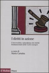 I diritti in azione. Universalità e pluralismo dei diritti fondamentali nelle Corti europee edito da Il Mulino
