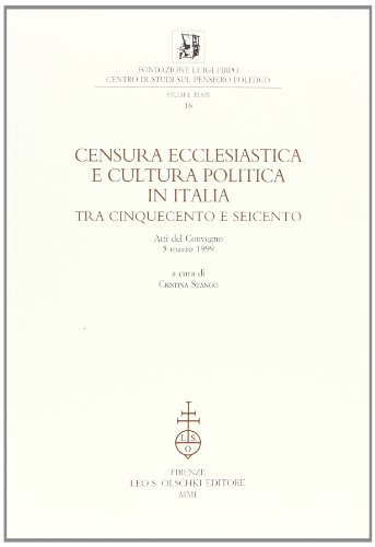 Censura ecclesiastica e cultura politica in Italia tra Cinquecento e Seicento. Atti del Convegno (5 marzo 1999) edito da Olschki