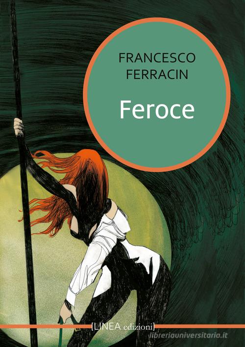 Feroce di Francesco Ferracin edito da Linea Edizioni
