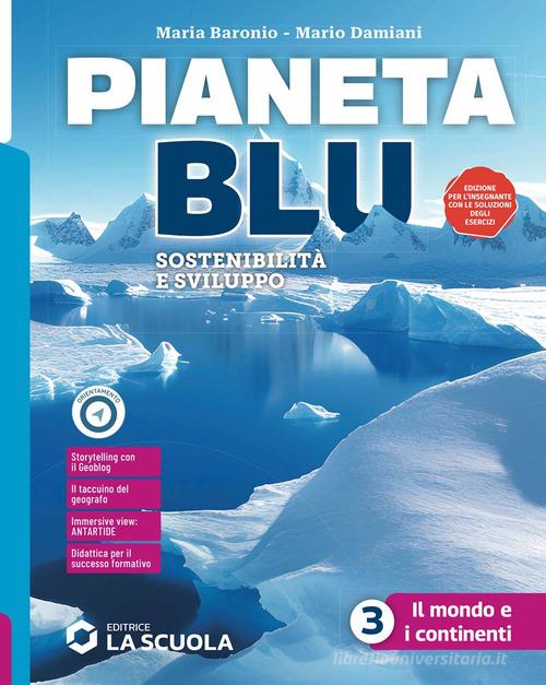 Pianeta blu. Con Atlante 3. Il mondo e i continenti. Per la Scuola media. Con e-book. Con espansione online vol. 3 di Maria Baronio, Mario Damiani edito da La Scuola SEI