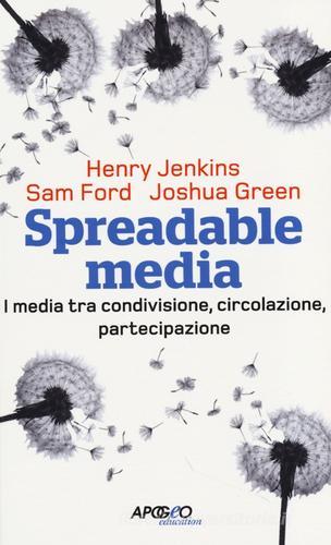 Spreadable media. I media tra condivisione, circolazione, partecipazione di Henry Jenkins, Sam Ford, Joshua Green edito da Apogeo Education
