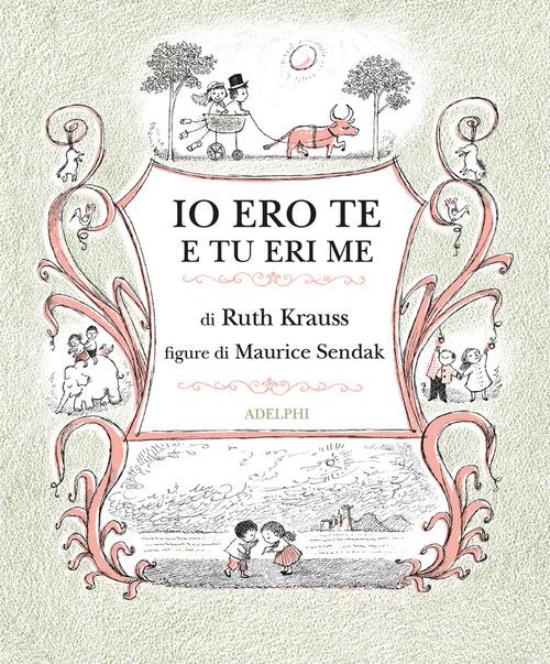 Io ero te e tu eri me. Ediz. illustrata di Ruth Krauss edito da Adelphi