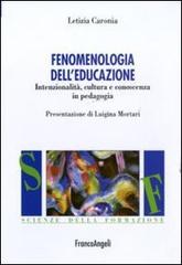 Fenomenologia dell'educazione. Intenzionalità, cultura e conoscenza in pedagogia di Letizia Caronia edito da Franco Angeli