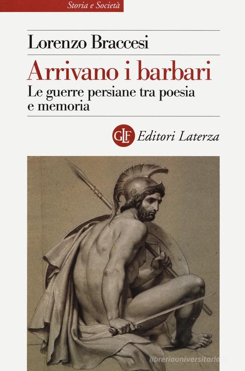 Arrivano i barbari. Le guerre persiane tra poesia e memoria di Lorenzo Braccesi edito da Laterza