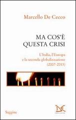 Ma cos'è questa crisi. L'Italia, l'Europa e la seconda globalizzazione (2007-2013) di Marcello De Cecco edito da Donzelli