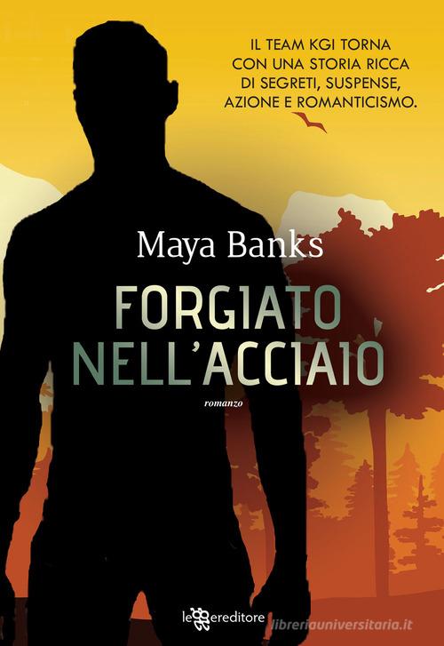 Forgiato nell'acciaio di Maya Banks edito da Leggereditore