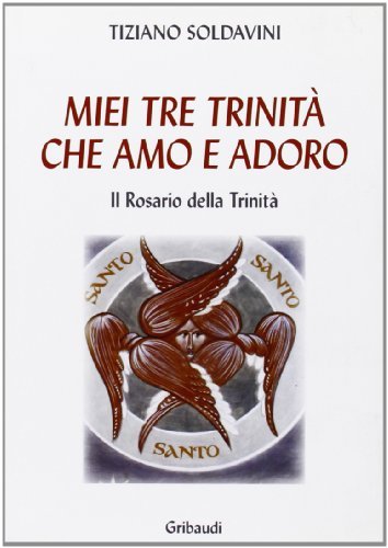 Le mie tre Trinità che amo e adoro. Con il rosario della Trinità di Tiziano Soldavini edito da Gribaudi