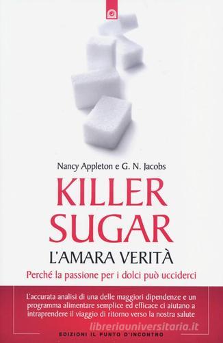 Killer sugar. L'amara verità. Perché la passione per i dolci può ucciderci di Nancy Appleton, G. N. Jacobs edito da Edizioni Il Punto d'Incontro