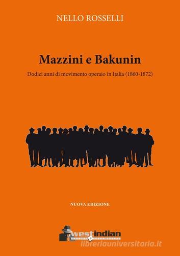 Mazzini e Bakunin. Dodici anni di movimento operaio in Italia (1860-1872) di Nello Rosselli edito da West Indian