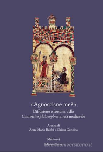«Agnoscisne me?» Diffusione e fortuna della Consolatio philosophiæ in età medievale edito da Fiorini