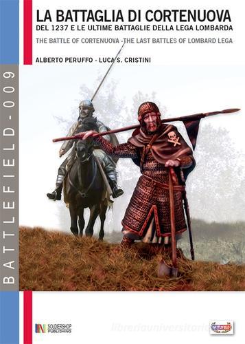 La battaglia di Cortenuova e le ultime battaglie della Lega lombarda. Novembre 1237 di Alberto Peruffo, Luca S. Cristini edito da Soldiershop