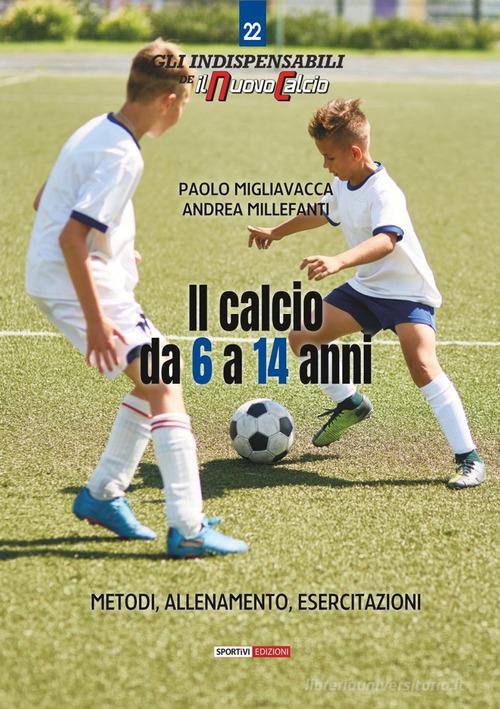 Il calcio da 6 a 14 anni. Metodo, allenamento, esercitazioni di Paolo Migliavacca, Andrea Millefanti edito da Correre