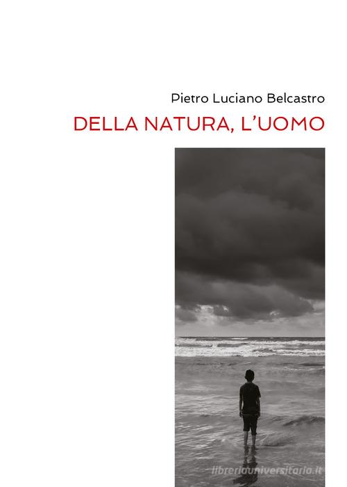 Della natura, l'uomo di Pietro Luciano Belcastro edito da Youcanprint