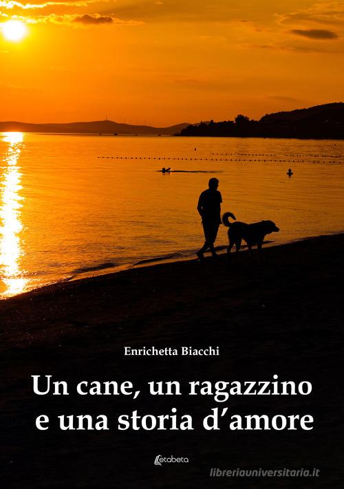 Libro Un cane, un ragazzino e una storia d'amore di Enrichetta Biacchi di EBS Print