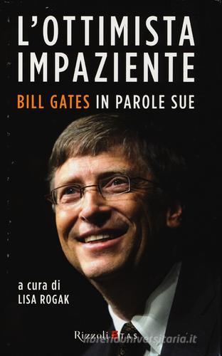 L' ottimista impaziente. Bill Gates in parole sue edito da Rizzoli