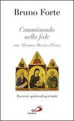 Camminando nella fede con Abramo, Maria e Pietro. Esercizi spirituali per tutti di Bruno Forte edito da San Paolo Edizioni