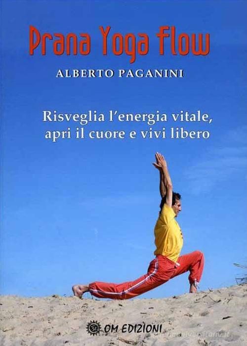 Prana Yoga Flow. Risveglia l'energia vitale, apri il cuore e vivi libero di Alberto Paganini edito da OM